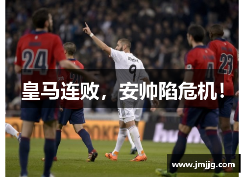 皇马连败，安帅陷危机！